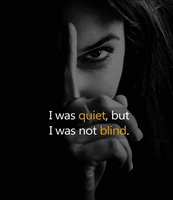 I was quiet, but I was not blind